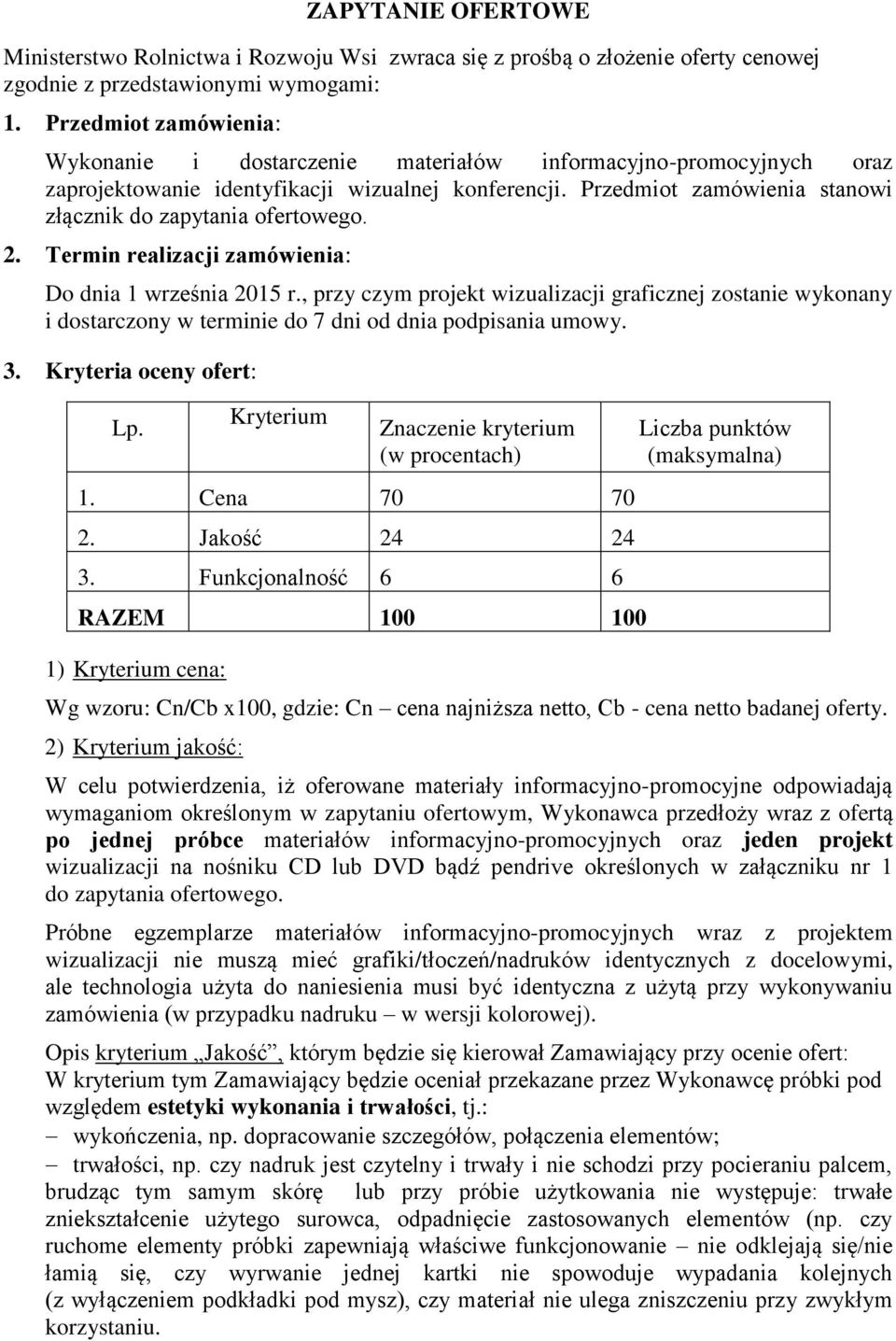 Przedmiot zamówienia stanowi złącznik do zapytania ofertowego. 2. Termin realizacji zamówienia: Do dnia 1 września 2015 r.