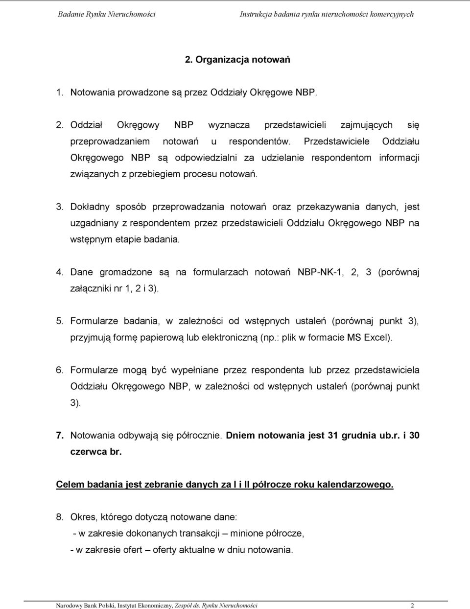 Dokładny sposób przeprowadzania notowań oraz przekazywania danych, jest uzgadniany z respondentem przez przedstawicieli Oddziału Okręgowego NBP na wstępnym etapie badania. 4.
