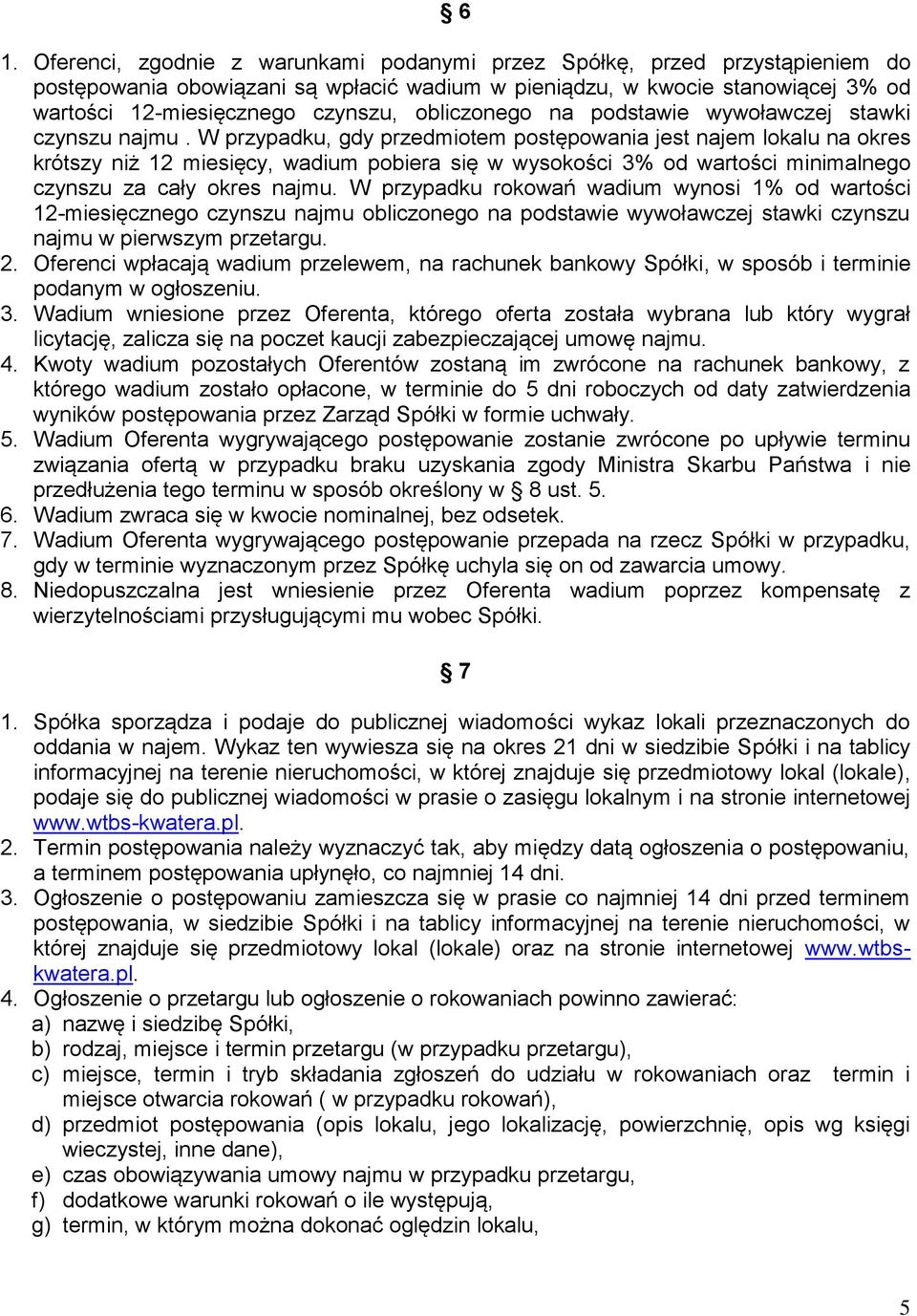 W przypadku, gdy przedmiotem postępowania jest najem lokalu na okres krótszy niż 12 miesięcy, wadium pobiera się w wysokości 3% od wartości minimalnego czynszu za cały okres najmu.