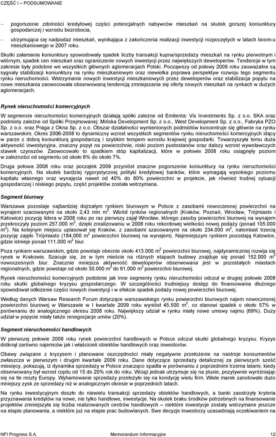 Skutki załamania koniunktury spowodowały spadek liczby transakcji kupna/sprzedaży mieszkań na rynku pierwotnym i wtórnym, spadek cen mieszkań oraz ograniczenie nowych inwestycji przez największych