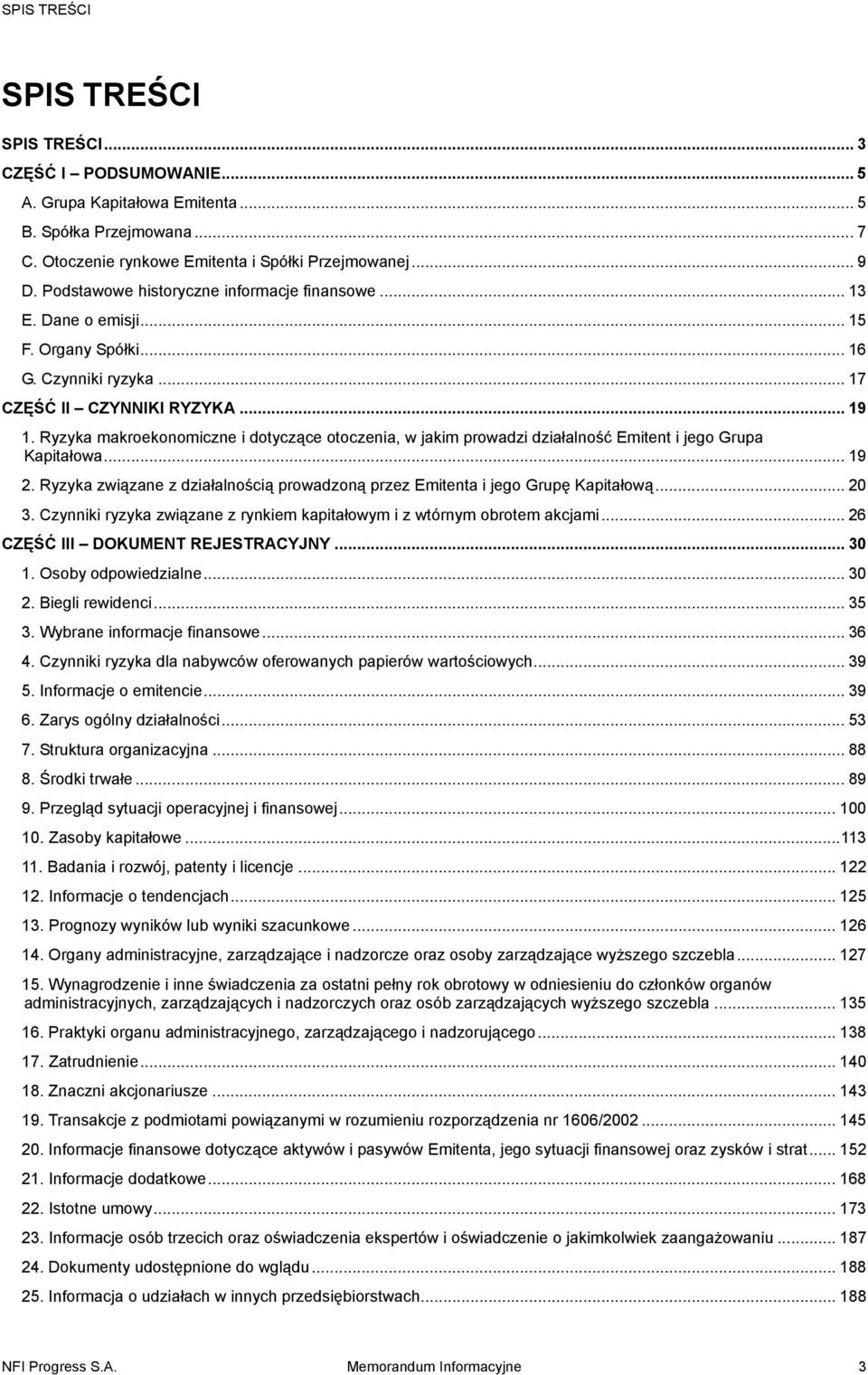 Ryzyka makroekonomiczne i dotyczące otoczenia, w jakim prowadzi działalność Emitent i jego Grupa Kapitałowa... 19 2. Ryzyka związane z działalnością prowadzoną przez Emitenta i jego Grupę Kapitałową.