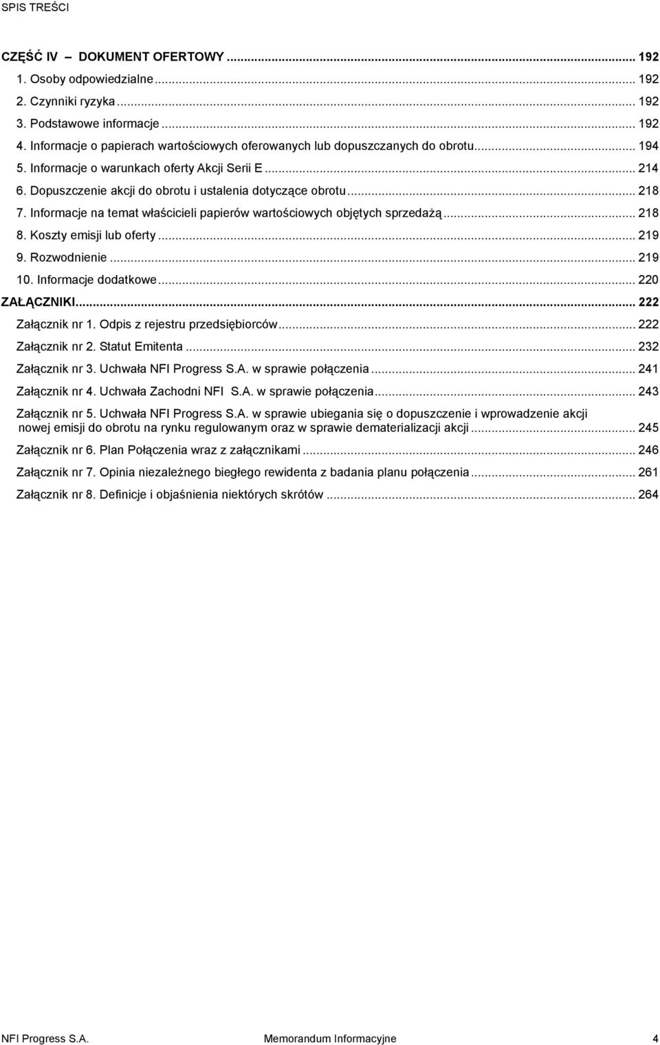 .. 218 7. Informacje na temat właścicieli papierów wartościowych objętych sprzedażą... 218 8. Koszty emisji lub oferty... 219 9. Rozwodnienie... 219 10. Informacje dodatkowe... 220 ZAŁĄCZNIKI.
