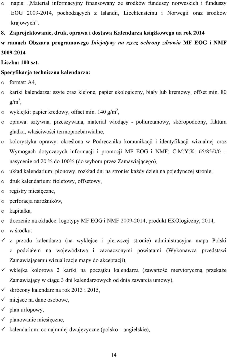 Specyfikacja techniczna kalendarza: o format: A4, o kartki kalendarza: szyte oraz klejone, papier ekologiczny, biały lub kremowy, offset min. 80 g/m 2, o wyklejki: papier kredowy, offset min.