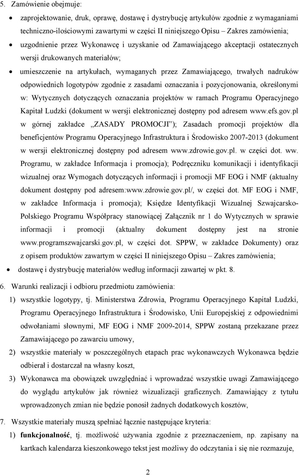 odpowiednich logotypów zgodnie z zasadami oznaczania i pozycjonowania, określonymi w: Wytycznych dotyczących oznaczania projektów w ramach Programu Operacyjnego Kapitał Ludzki (dokument w wersji