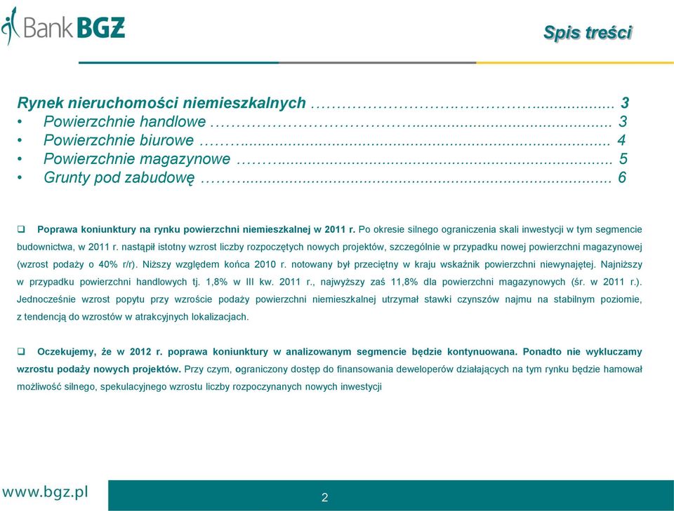 nastąpił istotny wzrost liczby rozpoczętych nowych projektów, szczególnie w przypadku nowej powierzchni magazynowej (wzrost podaży o 40% r/r). Niższy względem końca 2010 r.