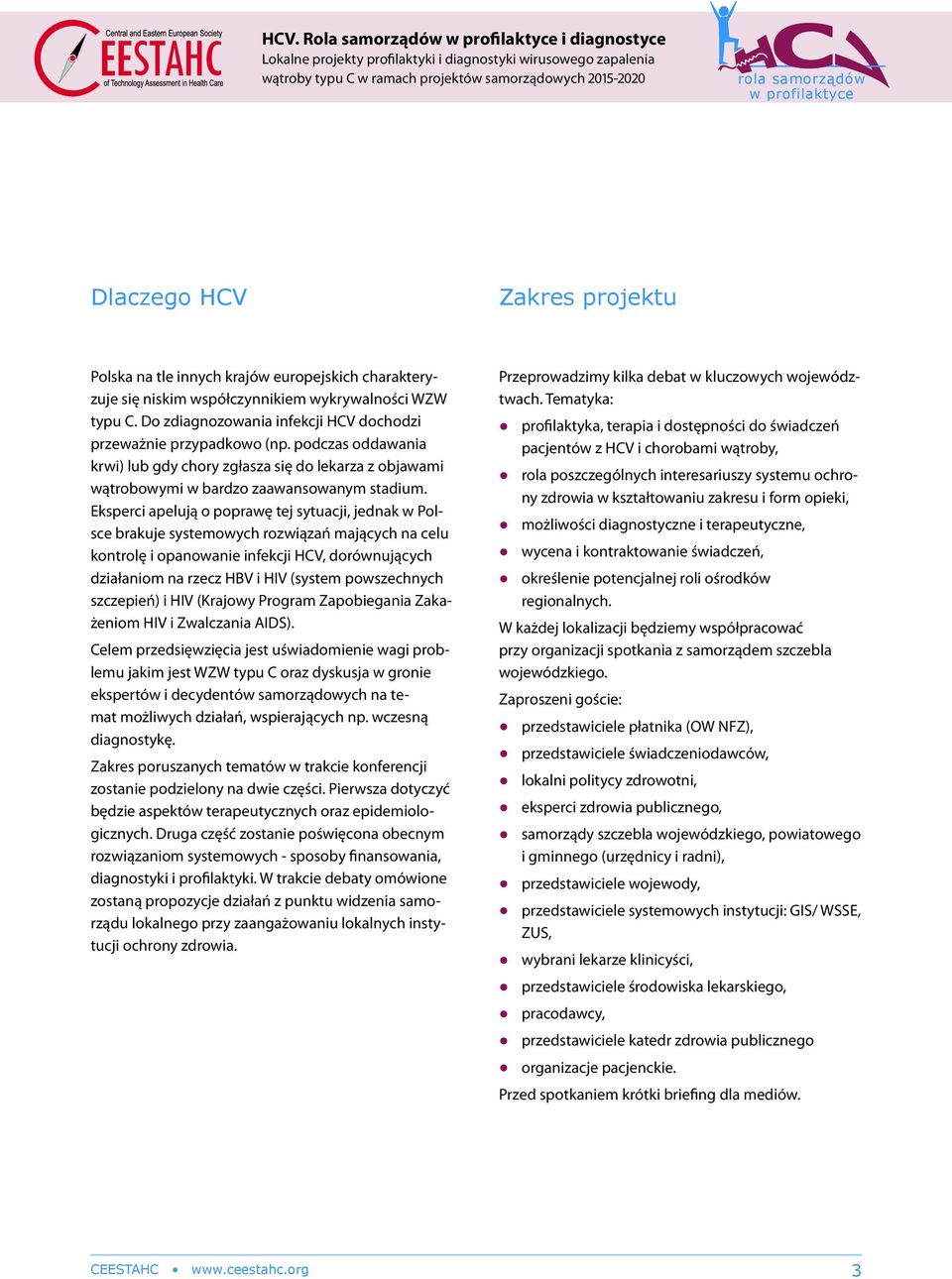 Eksperci apelują o poprawę tej sytuacji, jednak w Polsce brakuje systemowych rozwiązań mających na celu kontrolę i opanowanie infekcji HCV, dorównujących działaniom na rzecz HBV i HIV (system