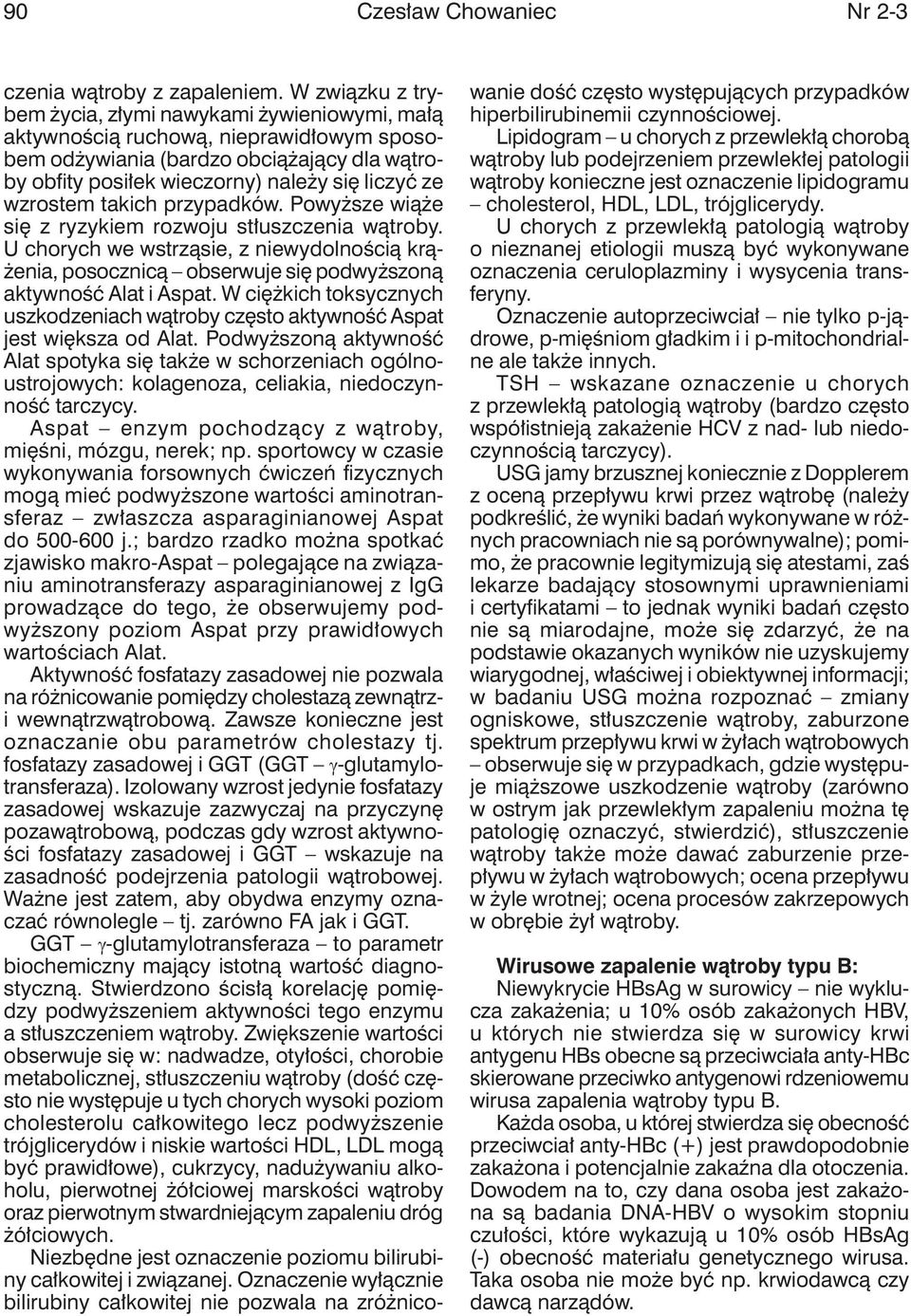 wzrostem takich przypadków. Powyższe wiąże się z ryzykiem rozwoju stłuszczenia wątroby. U chorych we wstrząsie, z niewydolnością krążenia, posocznicą obserwuje się podwyższoną aktywność Alat i Aspat.