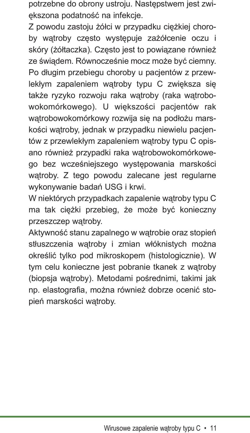 Po długim przebiegu choroby u pacjentów z przewlekłym zapaleniem wątroby typu C zwiększa się także ryzyko rozwoju raka wątroby (raka wątrobowokomórkowego).
