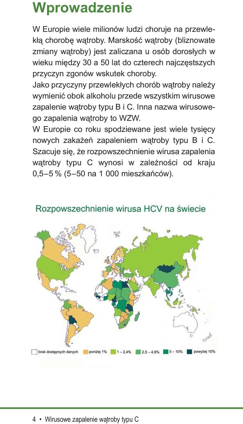 Jako przyczyny przewlekłych chorób wątroby należy wymienić obok alkoholu przede wszystkim wirusowe zapalenie wątroby typu B i C.