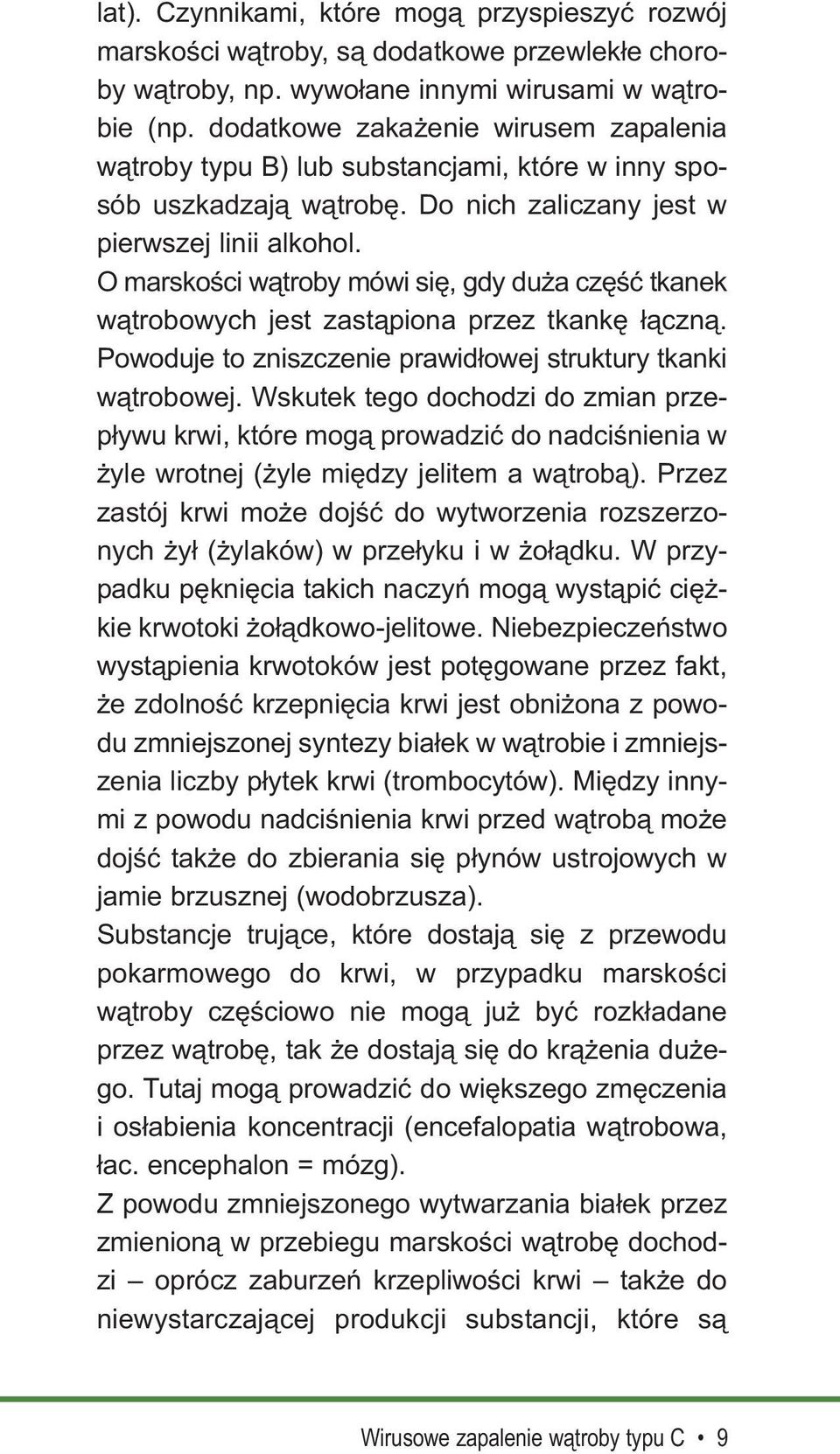 O marskości wątroby mówi się, gdy duża część tkanek wątrobowych jest zastąpiona przez tkankę łączną. Powoduje to zniszczenie prawidłowej struktury tkanki wątrobowej.