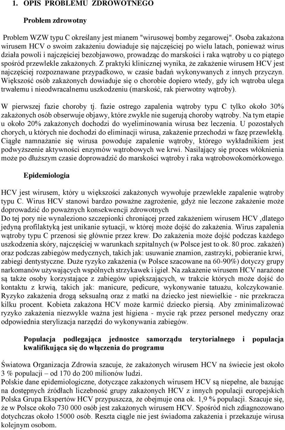 spośród przewlekle zakażonych. Z praktyki klinicznej wynika, że zakażenie wirusem HCV jest najczęściej rozpoznawane przypadkowo, w czasie badań wykonywanych z innych przyczyn.