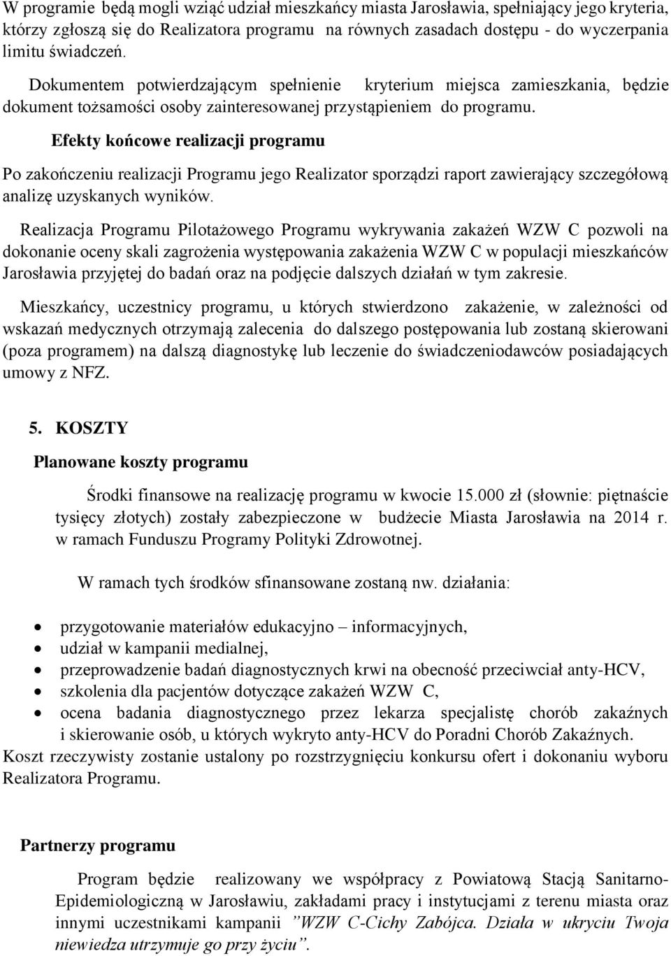 Efekty końcowe realizacji programu Po zakończeniu realizacji Programu jego Realizator sporządzi raport zawierający szczegółową analizę uzyskanych wyników.