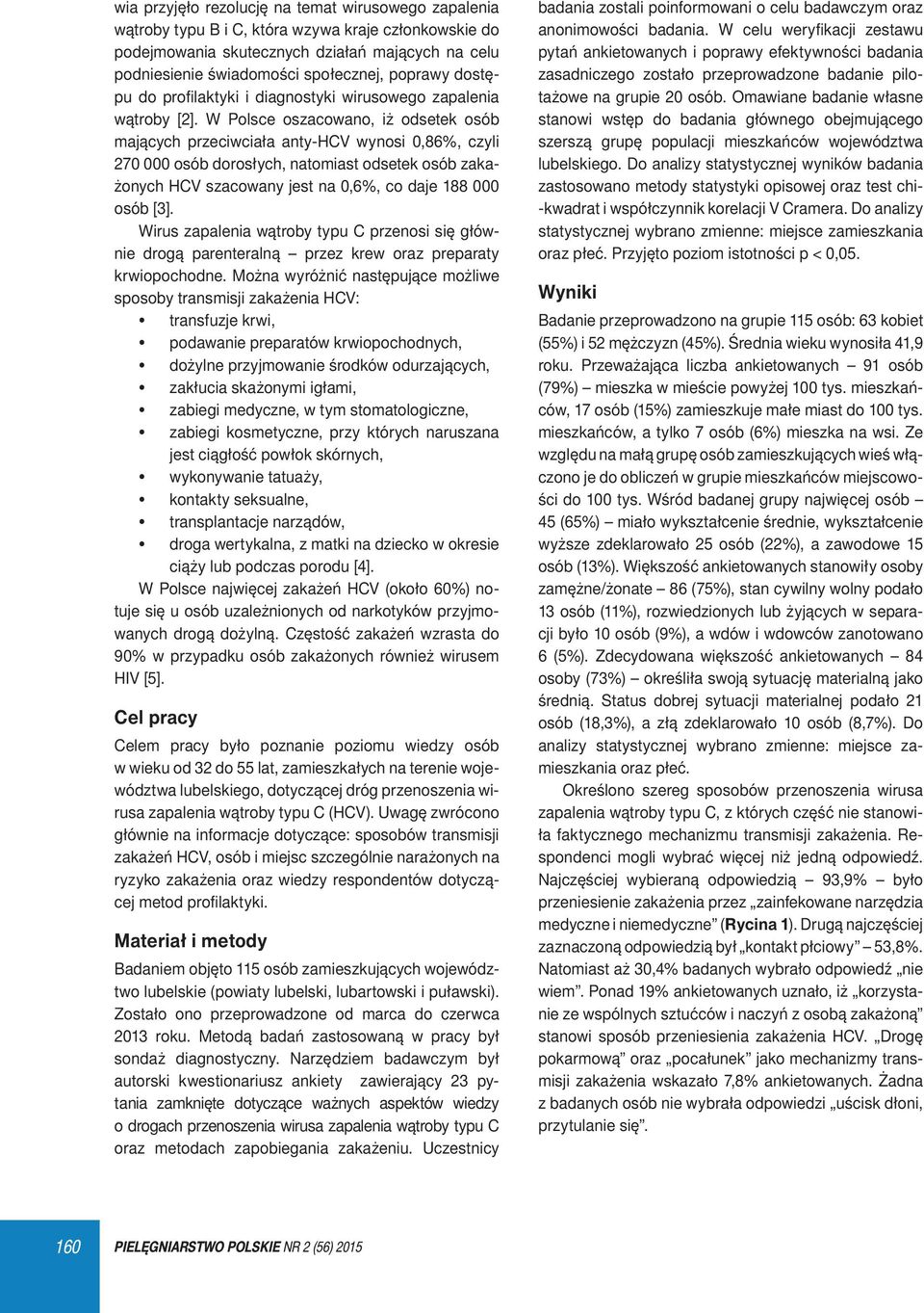 W Polsce oszacowano, iż odsetek osób mających przeciwciała anty-hcv wynosi 0,86%, czyli 270 000 osób dorosłych, natomiast odsetek osób zakażonych HCV szacowany jest na 0,6%, co daje 188 000 osób [3].