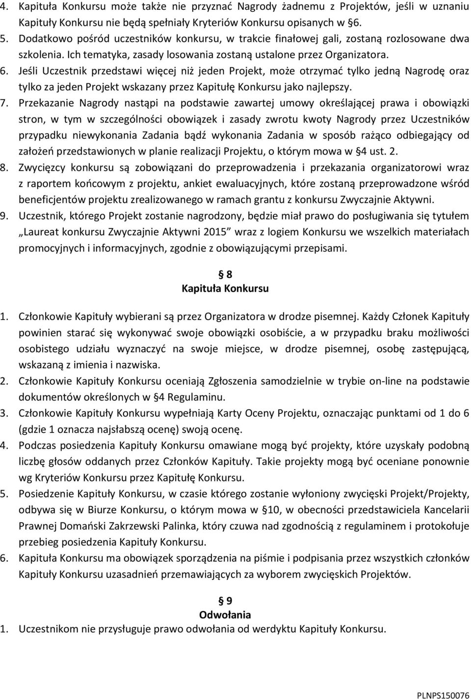 Jeśli Uczestnik przedstawi więcej niż jeden Projekt, może otrzymać tylko jedną Nagrodę oraz tylko za jeden Projekt wskazany przez Kapitułę Konkursu jako najlepszy. 7.