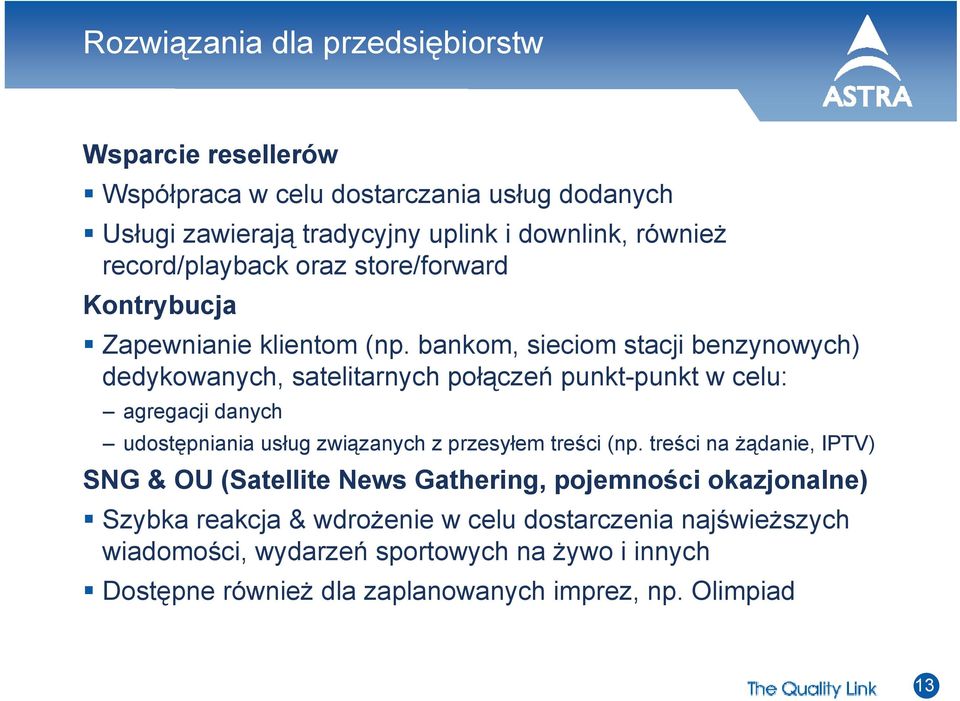 bankom, sieciom stacji benzynowych) dedykowanych, satelitarnych połączeń punkt-punkt w celu: agregacji danych udostępniania usług związanych z przesyłem treści