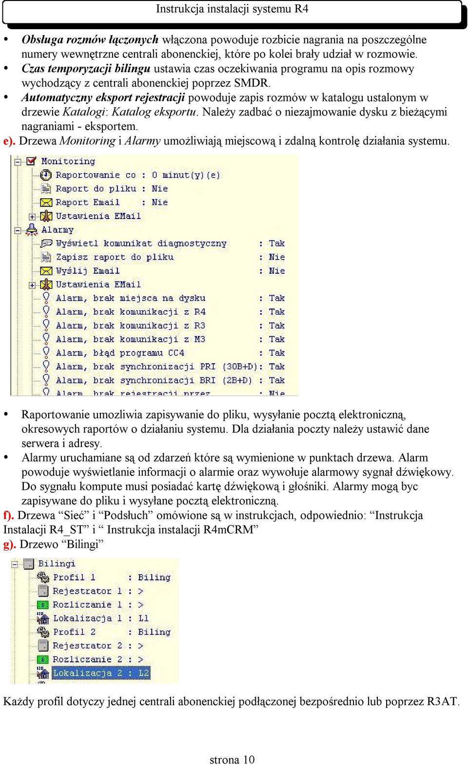 Automatyczny eksport rejestracji powoduje zapis rozmów w katalogu ustalonym w drzewie Katalogi: Katalog eksportu. Należy zadbać o niezajmowanie dysku z bieżącymi nagraniami - eksportem. e).