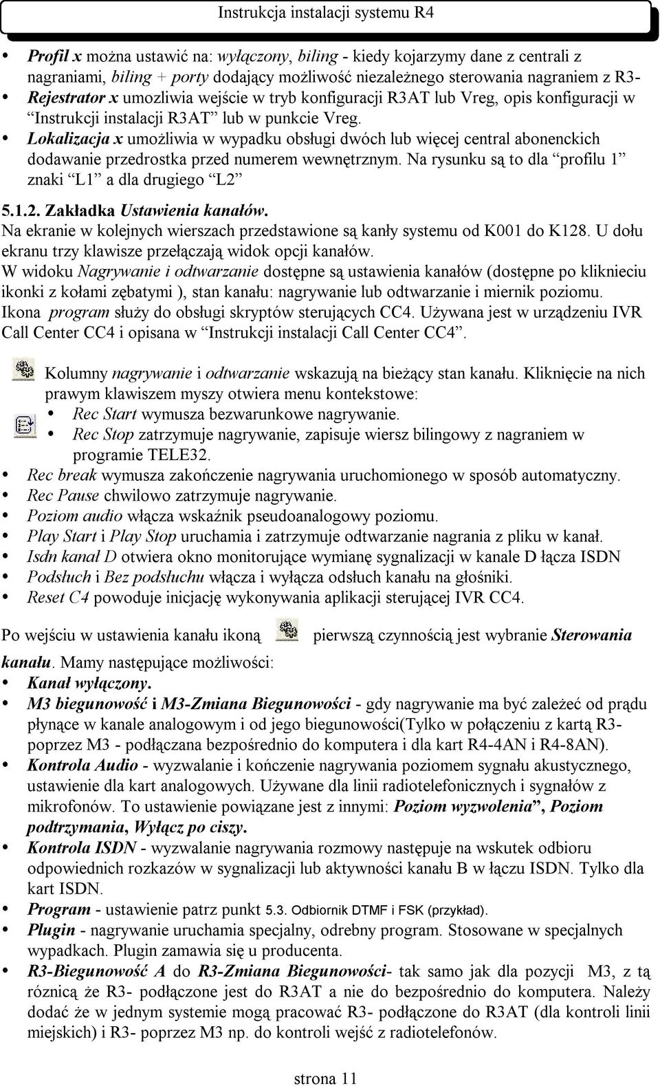 Lokalizacja x umożliwia w wypadku obsługi dwóch lub więcej central abonenckich dodawanie przedrostka przed numerem wewnętrznym. Na rysunku są to dla profilu 1 znaki L1 a dla drugiego L2 