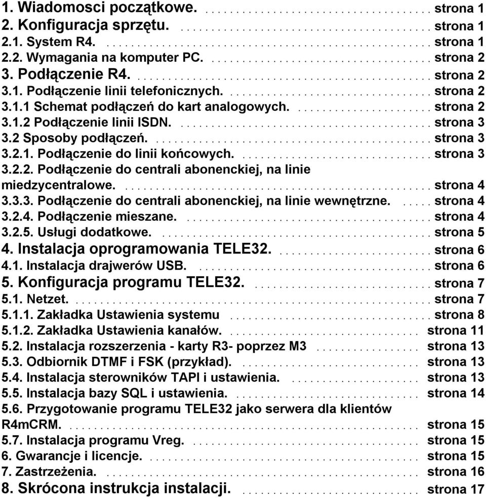 ... strona 4 3.3.3. Podłączenie do centrali abonenckiej, na linie wewnętrzne.... strona 4 3.2.4. Podłączenie mieszane.... strona 4 3.2.5. Usługi dodatkowe.... strona 5 4.
