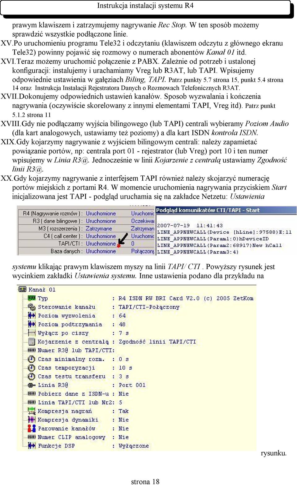 Zależnie od potrzeb i ustalonej konfiguracji: instalujemy i urachamiamy Vreg lub R3AT, lub TAPI. Wpisujemy odpowiednie ustawienia w gałęziach Biling, TAPI. Patrz punkty 5.7 strona 15, punkt 5.
