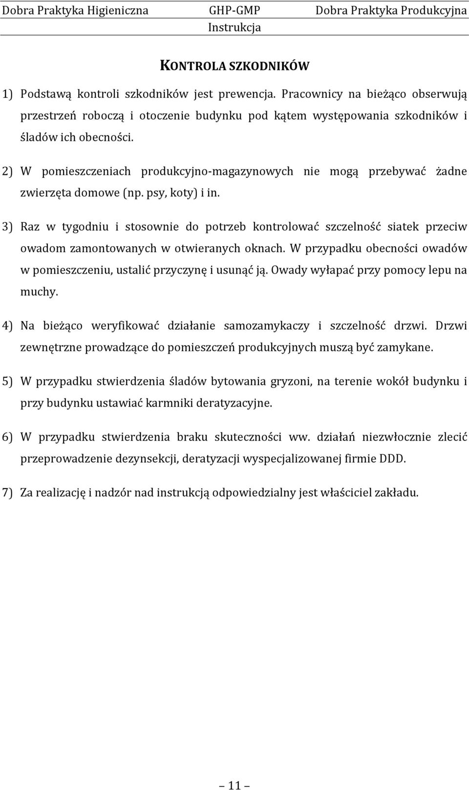 3) Raz w tygodniu i stosownie do potrzeb kontrolować szczelność siatek przeciw owadom zamontowanych w otwieranych oknach. W przypadku obecności owadów w pomieszczeniu, ustalić przyczynę i usunąć ją.