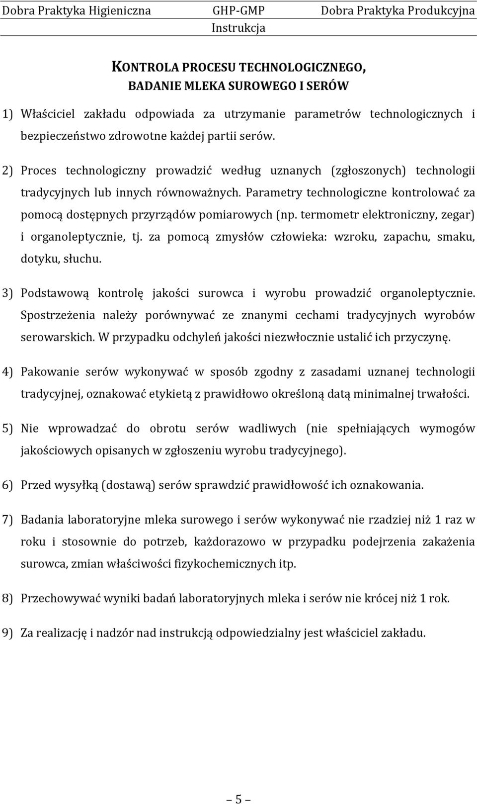 termometr elektroniczny, zegar) i organoleptycznie, tj. za pomocą zmysłów człowieka: wzroku, zapachu, smaku, dotyku, słuchu. 3) Podstawową kontrolę jakości surowca i wyrobu prowadzić organoleptycznie.