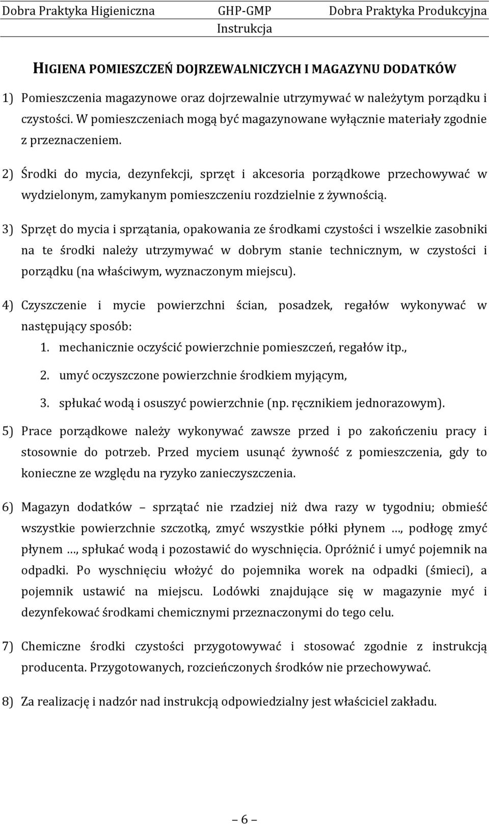 2) Środki do mycia, dezynfekcji, sprzęt i akcesoria porządkowe przechowywać w wydzielonym, zamykanym pomieszczeniu rozdzielnie z żywnością.