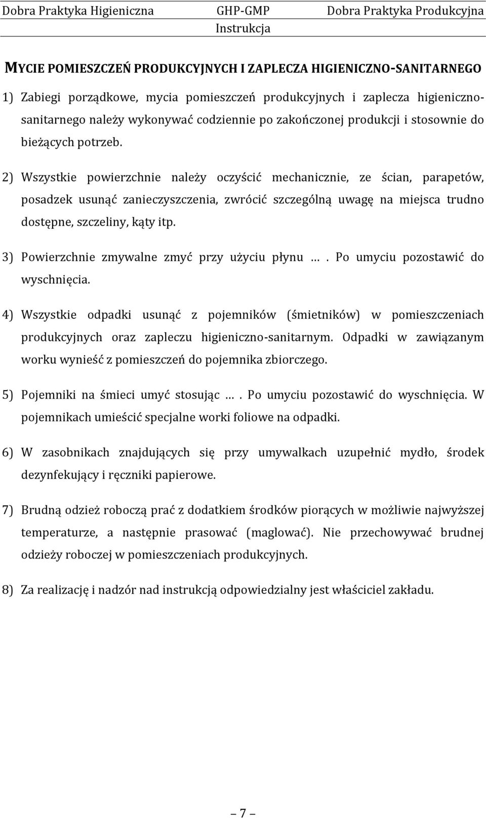 2) Wszystkie powierzchnie należy oczyścić mechanicznie, ze ścian, parapetów, posadzek usunąć zanieczyszczenia, zwrócić szczególną uwagę na miejsca trudno dostępne, szczeliny, kąty itp.