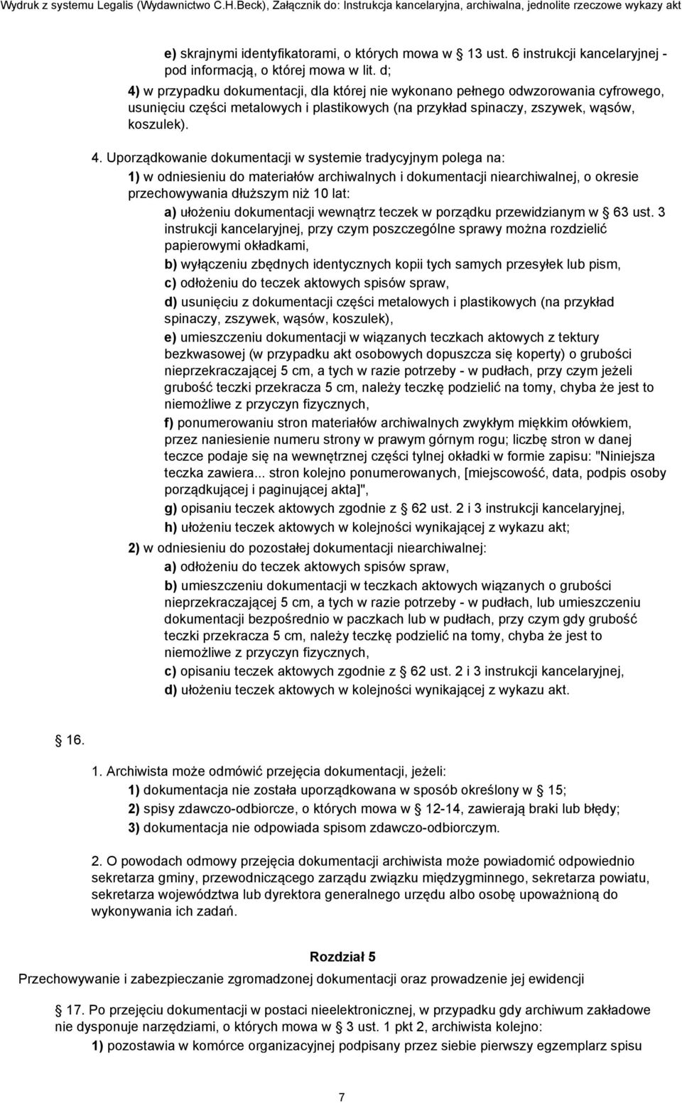 dokumentacji w systemie tradycyjnym polega na: 1) w odniesieniu do materiałów archiwalnych i dokumentacji niearchiwalnej, o okresie przechowywania dłuższym niż 10 lat: a) ułożeniu dokumentacji