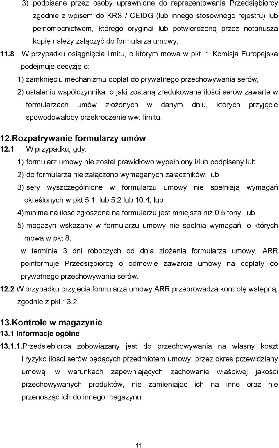 1 Komisja Europejska podejmuje decyzję o: 1) zamknięciu mechanizmu dopłat do prywatnego przechowywania serów, 2) ustaleniu współczynnika, o jaki zostaną zredukowane ilości serów zawarte w