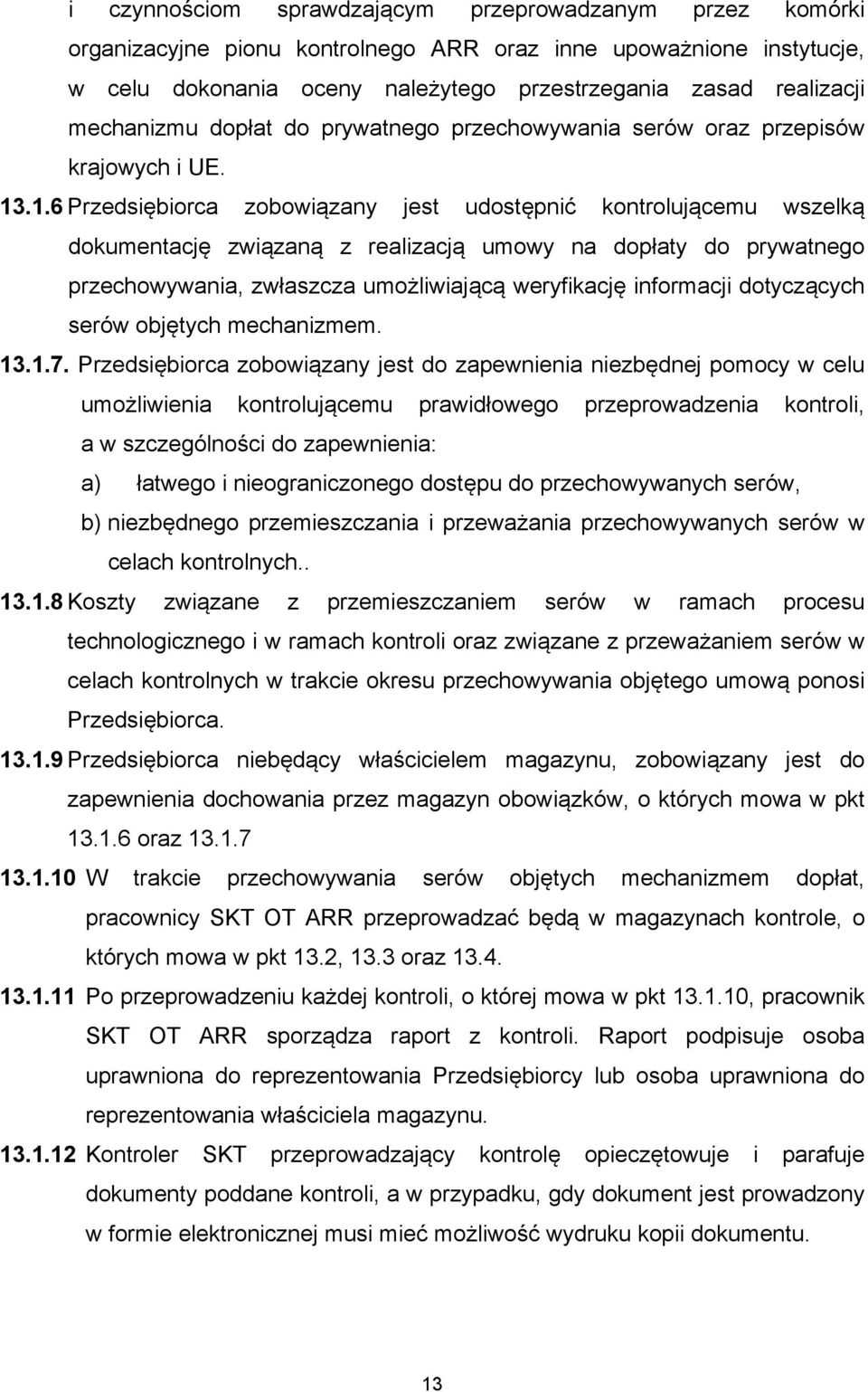 .1.6 Przedsiębiorca zobowiązany jest udostępnić kontrolującemu wszelką dokumentację związaną z realizacją umowy na dopłaty do prywatnego przechowywania, zwłaszcza umożliwiającą weryfikację informacji