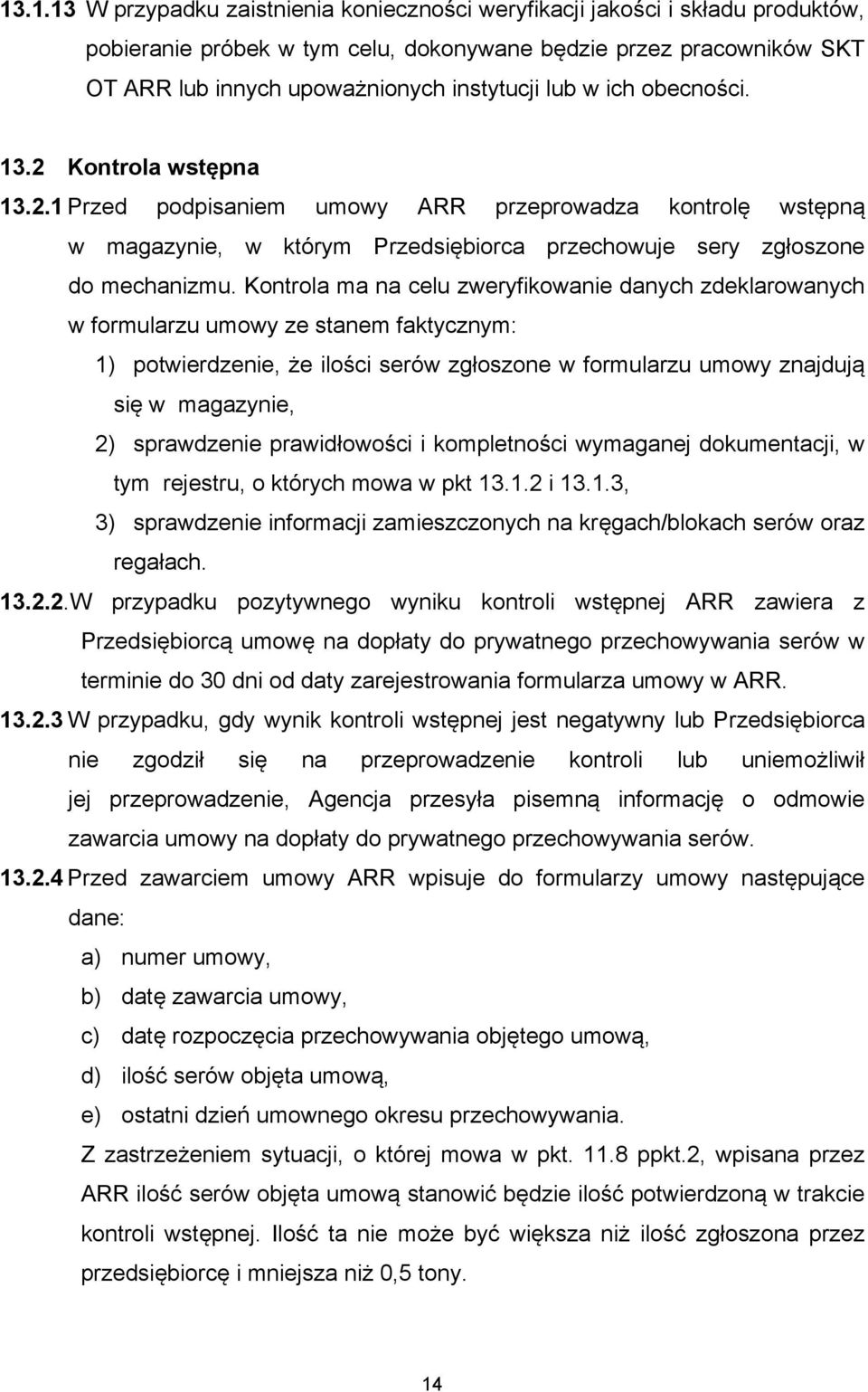 Kontrola ma na celu zweryfikowanie danych zdeklarowanych w formularzu umowy ze stanem faktycznym: 1) potwierdzenie, że ilości serów zgłoszone w formularzu umowy znajdują się w magazynie, 2)