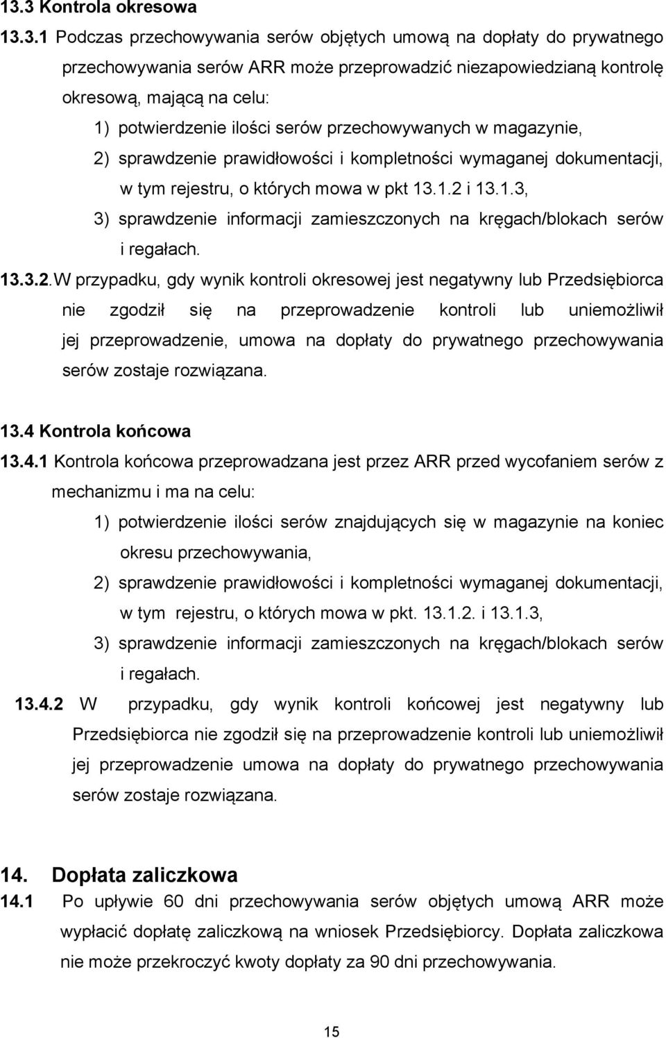 .1.2 i 13.1.3, 3) sprawdzenie informacji zamieszczonych na kręgach/blokach serów i regałach. 13.3.2.W przypadku, gdy wynik kontroli okresowej jest negatywny lub Przedsiębiorca nie zgodził się na