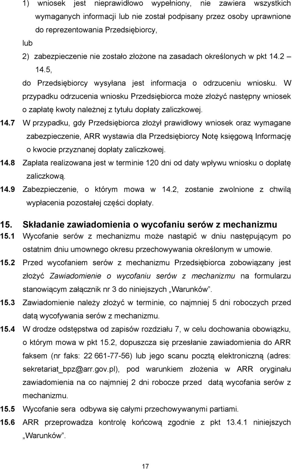 W przypadku odrzucenia wniosku Przedsiębiorca może złożyć następny wniosek o zapłatę kwoty należnej z tytułu dopłaty zaliczkowej. 14.