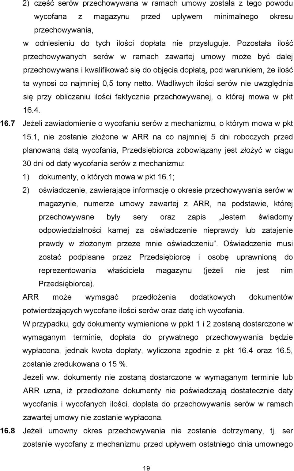 Wadliwych ilości serów nie uwzględnia się przy obliczaniu ilości faktycznie przechowywanej, o której mowa w pkt 16.4. 16.7 Jeżeli zawiadomienie o wycofaniu serów z mechanizmu, o którym mowa w pkt 15.