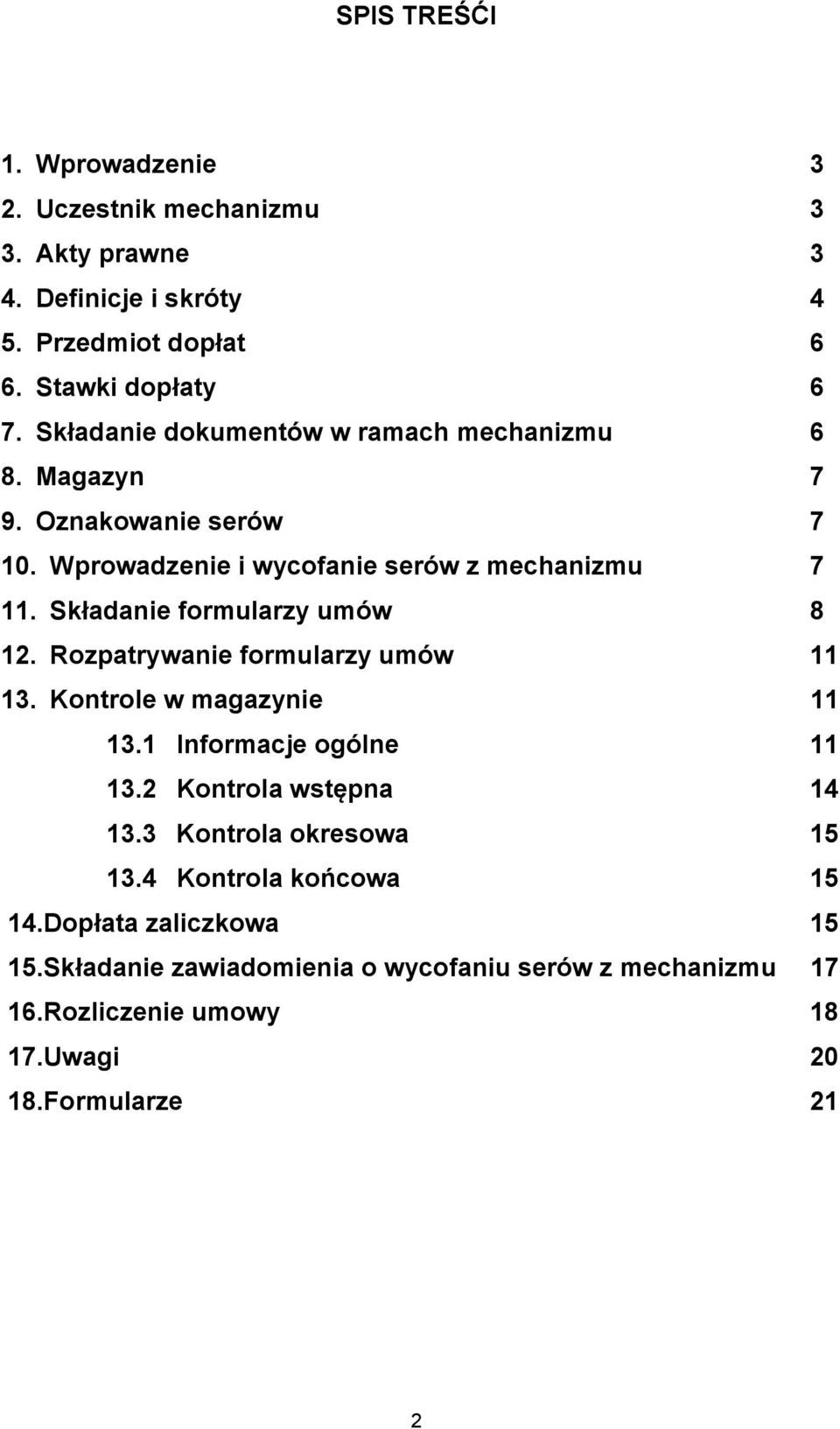 Składanie formularzy umów 8 12. Rozpatrywanie formularzy umów 11 13. Kontrole w magazynie 11 13.1 Informacje ogólne 11 13.2 Kontrola wstępna 14 13.