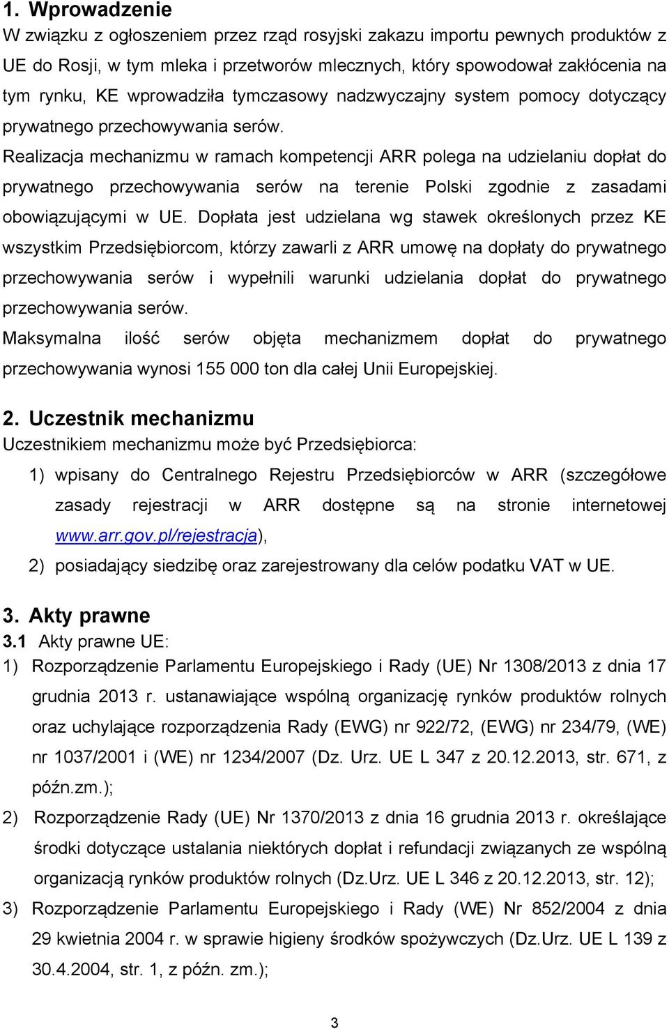 Realizacja mechanizmu w ramach kompetencji ARR polega na udzielaniu dopłat do prywatnego przechowywania serów na terenie Polski zgodnie z zasadami obowiązującymi w UE.