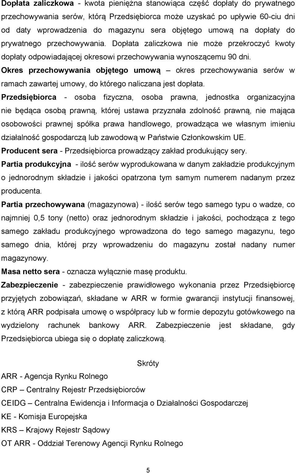 Okres przechowywania objętego umową okres przechowywania serów w ramach zawartej umowy, do którego naliczana jest dopłata.