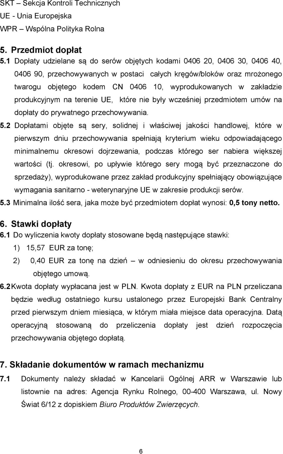 zakładzie produkcyjnym na terenie UE, które nie były wcześniej przedmiotem umów na dopłaty do prywatnego przechowywania. 5.
