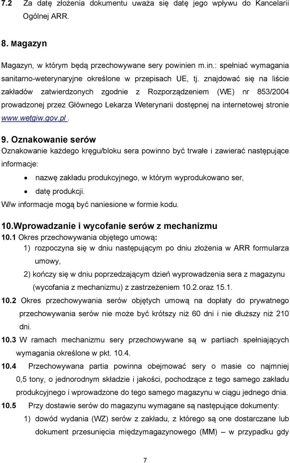 znajdować się na liście zakładów zatwierdzonych zgodnie z Rozporządzeniem (WE) nr 853/2004 prowadzonej przez Głównego Lekarza Weterynarii dostępnej na internetowej stronie www.wetgiw.gov.pl. 9.