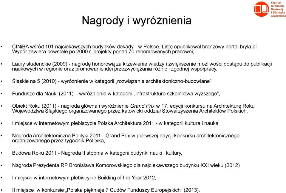 przezwyciężania różnic i zgodnej współpracy, Śląskie na 5 (2010) - wyróżnienie w kategorii rozwiązanie architektoniczno-budowlane, Fundusze dla Nauki (2011) wyróżnienie w kategorii infrastruktura