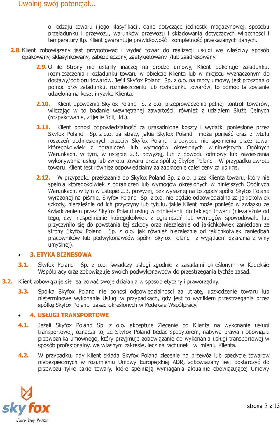 Klient zobowiązany jest przygotować i wydać towar do realizacji usługi we właściwy sposób opakowany, sklasyfikowany, zabezpieczony, zaetykietowany i/lub zaadresowany. 2.9.
