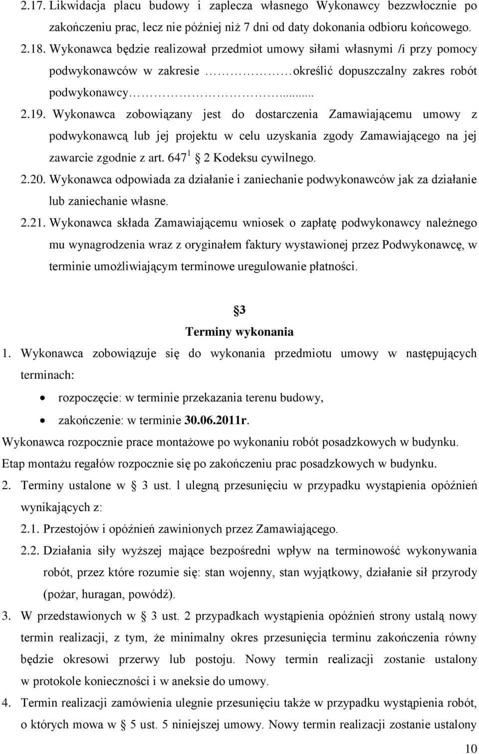 Wykonawca zobowiązany jest do dostarczenia Zamawiającemu umowy z podwykonawcą lub jej projektu w celu uzyskania zgody Zamawiającego na jej zawarcie zgodnie z art. 647 1 2 Kodeksu cywilnego. 2.20.