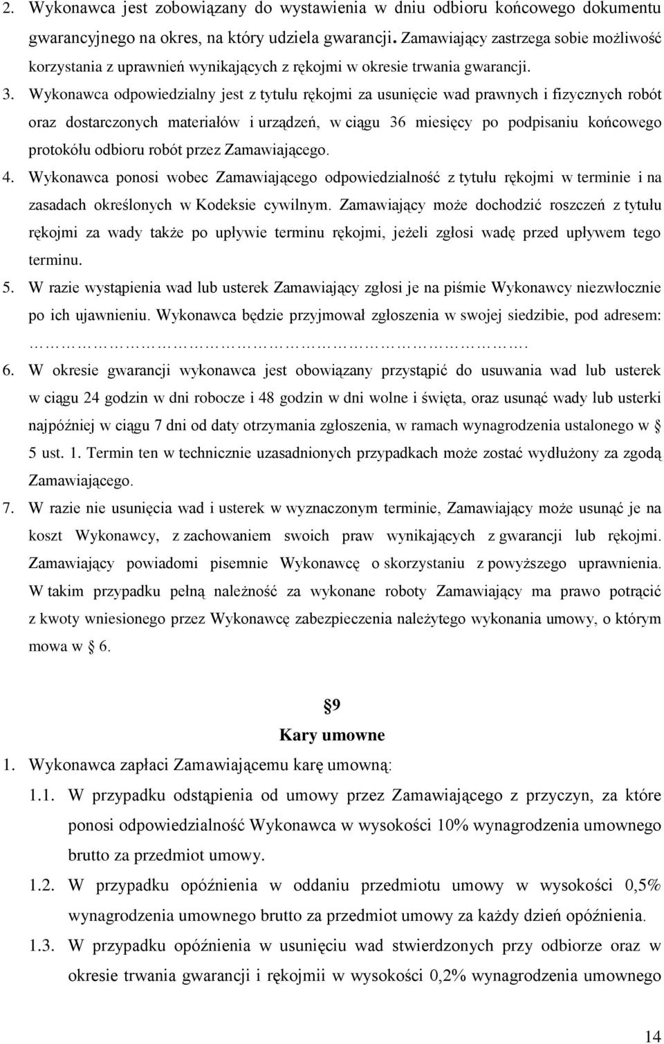 Wykonawca odpowiedzialny jest z tytułu rękojmi za usunięcie wad prawnych i fizycznych robót oraz dostarczonych materiałów i urządzeń, w ciągu 36 miesięcy po podpisaniu końcowego protokółu odbioru
