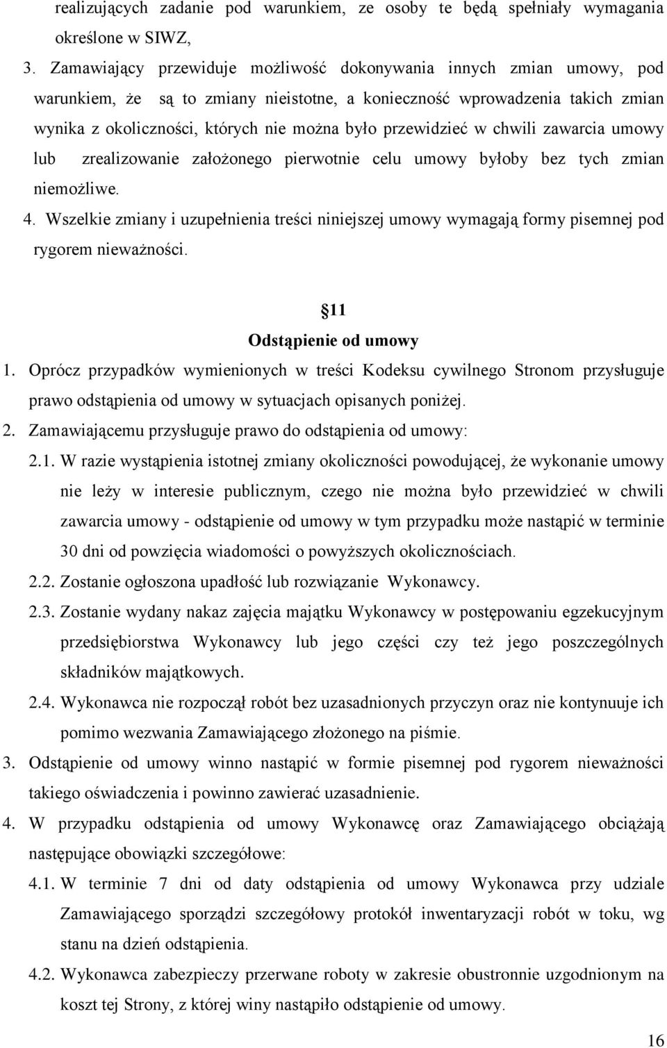 przewidzieć w chwili zawarcia umowy lub zrealizowanie założonego pierwotnie celu umowy byłoby bez tych zmian niemożliwe. 4.