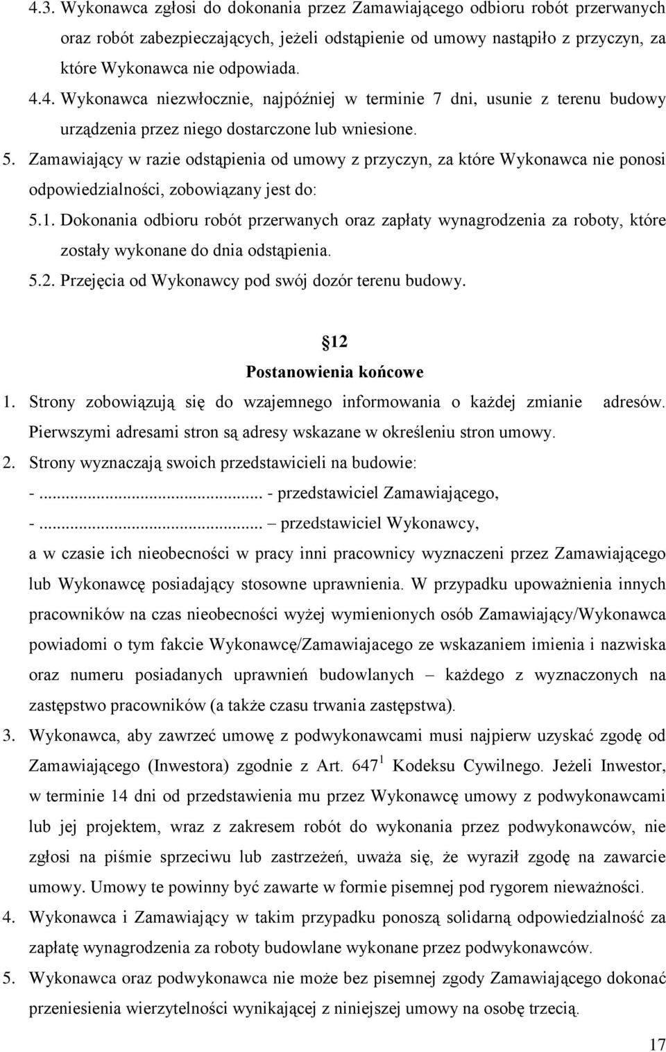 Dokonania odbioru robót przerwanych oraz zapłaty wynagrodzenia za roboty, które zostały wykonane do dnia odstąpienia. 5.2. Przejęcia od Wykonawcy pod swój dozór terenu budowy.
