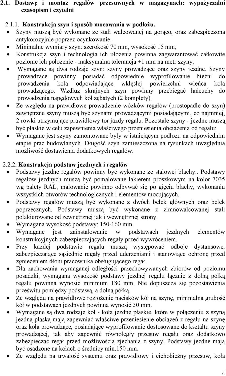 Minimalne wymiary szyn: szerokość 70 mm, wysokość 15 mm; Konstrukcja szyn i technologia ich ułożenia powinna zagwarantować całkowite poziome ich położenie - maksymalna tolerancja ±1 mm na metr szyny;