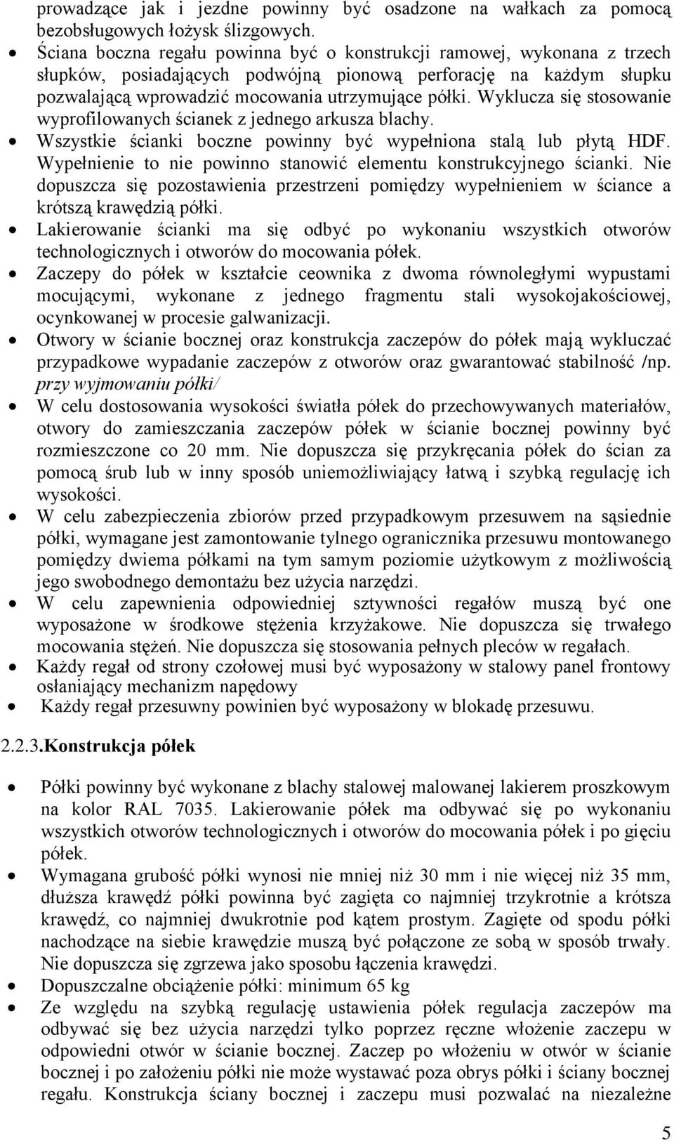Wyklucza się stosowanie wyprofilowanych ścianek z jednego arkusza blachy. Wszystkie ścianki boczne powinny być wypełniona stalą lub płytą HDF.
