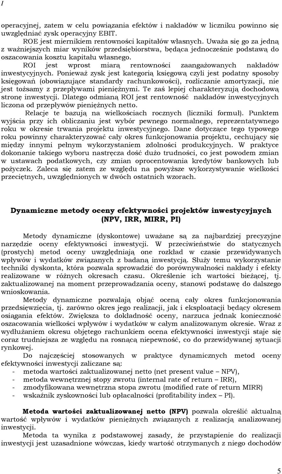 PowaŜ zysk js kagorą ksęgową czyl js poday sposoby ksęgowań (obowązując sadardy rachukowośc), rozlcza amoryzacj, js oŝsamy z przpływam pęŝym. T zaś lpj charakryzują dochodową sroę wsycj.