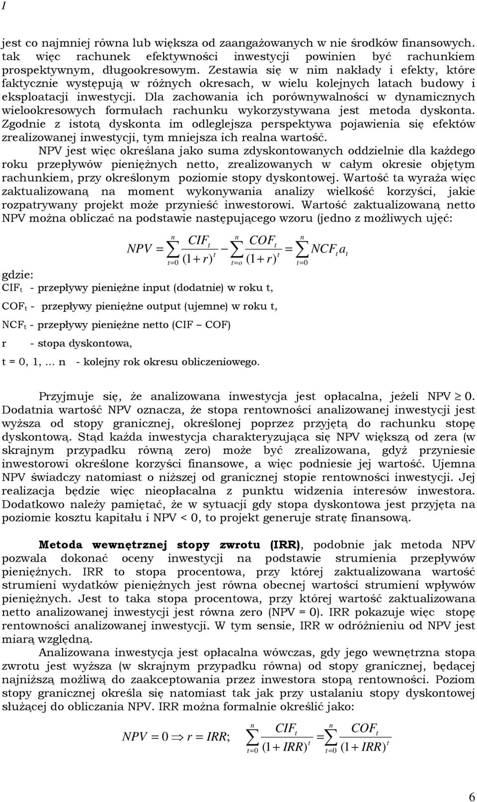 Dla zachowaa ch porówywalośc w dyamczych wlookrsowych formułach rachuku wykorzysywaa js moda dyskoa. Zgod z soą dyskoa m odlgljsza prspkywa pojawa sę fków zralzowaj wsycj, ym mjsza ch rala warość.