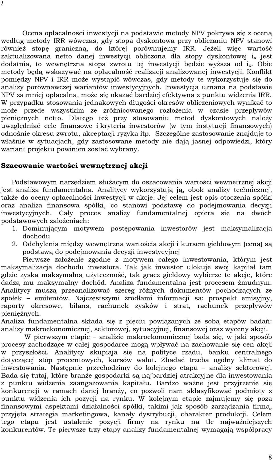 Koflk pomędzy NPV IRR moŝ wysąpć wówczas, gdy mody wykorzysuj sę do aalzy porówawczj waraów wsycyjych. Iwsycja uzaa a podsaw NPV za mj opłacalą, moŝ sę okazać bardzj fkywa z puku wdza IRR.